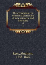 The cyclopdia; or, Universal dictionary of arts, sciences, and literature. 4