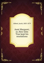 Aunt Margaret; or, How John True kept his resolutions