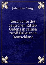 Geschichte des deutschen Ritter-Ordens in seinen zwlf Balleien in Deutschland