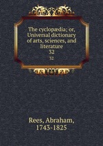 The cyclopdia; or, Universal dictionary of arts, sciences, and literature. 32