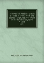 The modern reader`s Bible : a series of works from the sacred Scriptures presented in modern literary form.. 7, 1896