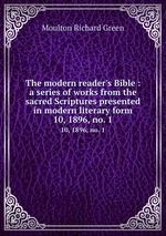 The modern reader`s Bible : a series of works from the sacred Scriptures presented in modern literary form.. 10, 1896, no. 1