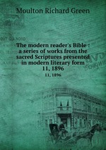 The modern reader`s Bible : a series of works from the sacred Scriptures presented in modern literary form.. 11, 1896