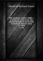 The modern reader`s Bible : a series of works from the sacred Scriptures presented in modern literary form.. 12, 1896