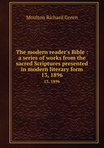 The modern reader`s Bible : a series of works from the sacred Scriptures presented in modern literary form.. 13, 1896