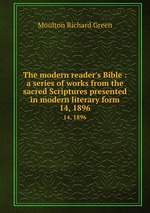 The modern reader`s Bible : a series of works from the sacred Scriptures presented in modern literary form.. 14, 1896