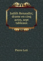 Judith Renaudin; drame en cinq actes, sept tableaux
