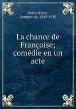 La chance de Franoise; comdie en un acte