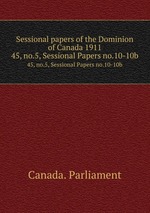 Sessional papers of the Dominion of Canada 1911. 45, no.5, Sessional Papers no.10-10b