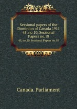 Sessional papers of the Dominion of Canada 1911. 45, no.10, Sessional Papers no.18