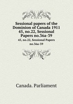 Sessional papers of the Dominion of Canada 1911. 45, no.22, Sessional Papers no.36a-39
