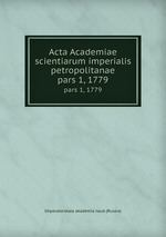 Acta Academiae scientiarum imperialis petropolitanae. pars 1, 1779