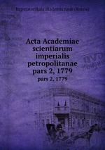 Acta Academiae scientiarum imperialis petropolitanae. pars 2, 1779