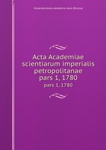 Acta Academiae scientiarum imperialis petropolitanae. pars 1, 1780