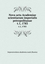 Nova acta Academiae scientiarum imperialis petropolitanae. t.1, 1783