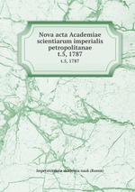 Nova acta Academiae scientiarum imperialis petropolitanae. t.5, 1787