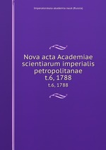 Nova acta Academiae scientiarum imperialis petropolitanae. t.6, 1788