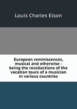European reminiscences, musical and otherwise : being the recollections of the vacation tours of a musician in various countries