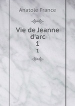Vie de Jeanne d`arc. 1
