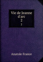 Vie de Jeanne d`arc. 2