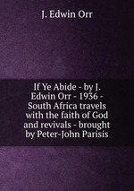 If Ye Abide - by J. Edwin Orr - 1936 - South Africa travels with the faith of God and revivals - brought by Peter-John Parisis