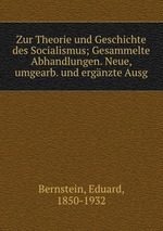 Zur Theorie und Geschichte des Socialismus; Gesammelte Abhandlungen. Neue, umgearb. und ergnzte Ausg