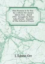 This Promise Is To You - by J. Edwin Orr (James Edwin Orr) - dated 1935 - brought by Peter-John Parisis - founder of The School of Prayer