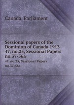 Sessional papers of the Dominion of Canada 1913. 47, no.25, Sessional Papers no.37-56a