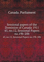 Sessional papers of the Dominion of Canada 1911. 45, no.12, Sessional Papers no.19b-20b