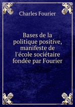 Bases de la politique positive, manifeste de l`cole socitaire fonde par Fourier