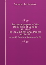Sessional papers of the Dominion of Canada 1911-1912. 46, no.23, Sessional Papers no.36-38