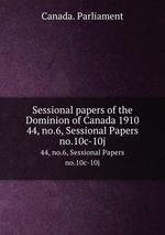 Sessional papers of the Dominion of Canada 1910. 44, no.6, Sessional Papers no.10c-10j