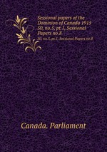Sessional papers of the Dominion of Canada 1915. 50, no.5, pt.1, Sessional Papers no.8