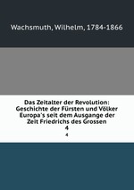 Das Zeitalter der Revolution: Geschichte der Frsten und Vlker Europa`s seit dem Ausgange der Zeit Friedrichs des Grossen. 4