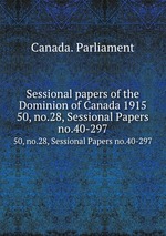 Sessional papers of the Dominion of Canada 1915. 50, no.28, Sessional Papers no.40-297