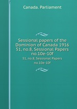 Sessional papers of the Dominion of Canada 1916. 51, no.8, Sessional Papers no.10e-10f