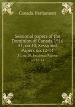 Sessional papers of the Dominion of Canada 1916. 51, no.10, Sessional Papers no.12-14