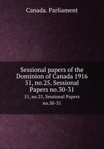 Sessional papers of the Dominion of Canada 1916. 51, no.25, Sessional Papers no.30-31