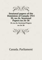 Sessional papers of the Dominion of Canada 1915. 50, no.26, Sessional Papers no.36-38