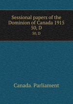 Sessional papers of the Dominion of Canada 1915. 50, D