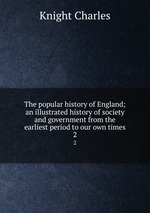The popular history of England; an illustrated history of society and government from the earliest period to our own times. 2
