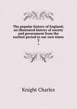 The popular history of England; an illustrated history of society and government from the earliest period to our own times. 3