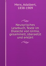 Neusyrisches Lesebuch, Texte im Dialecte von Urmia, gesammelt, beraetzt und erklrt