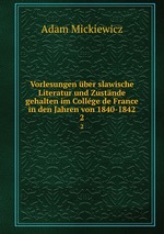 Vorlesungen ber slawische Literatur und Zustnde gehalten im Collge de France in den Jahren von 1840-1842. 2