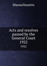 Acts and resolves passed by the General Court. 1922