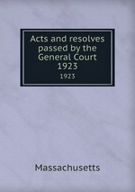 Acts and resolves passed by the General Court. 1923