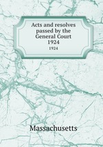 Acts and resolves passed by the General Court. 1924