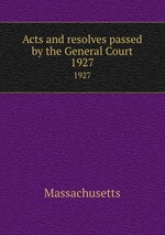 Acts and resolves passed by the General Court. 1927