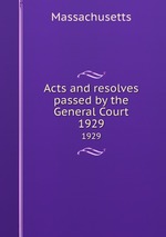 Acts and resolves passed by the General Court. 1929