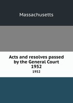 Acts and resolves passed by the General Court. 1952